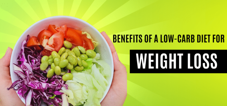Benefits of a Low-Carb Diet for Weight Loss