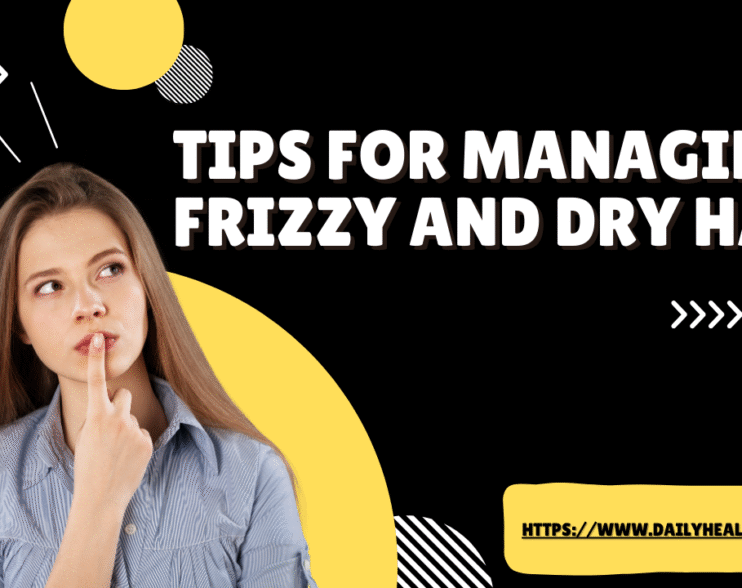 Tips for Managing Frizzy and Dry Hair
