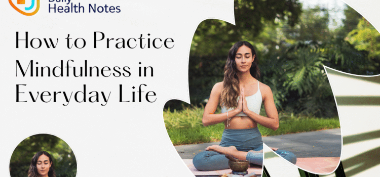 How to Practice Mindfulness in Everyday Life: A Simple Guide to Being Present