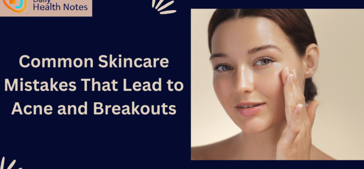 Common Skincare Mistakes That Cause Breakouts