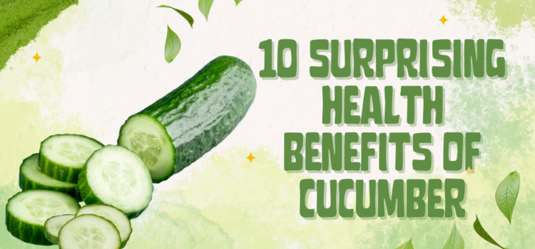 10 Surprising Health Benefits of Cucumber You Need to Know
