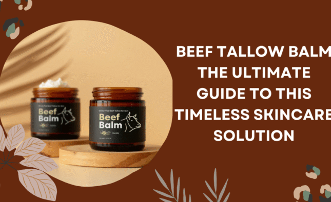 Beef Tallow Balm: The Ultimate Guide to This Timeless Skincare Solution