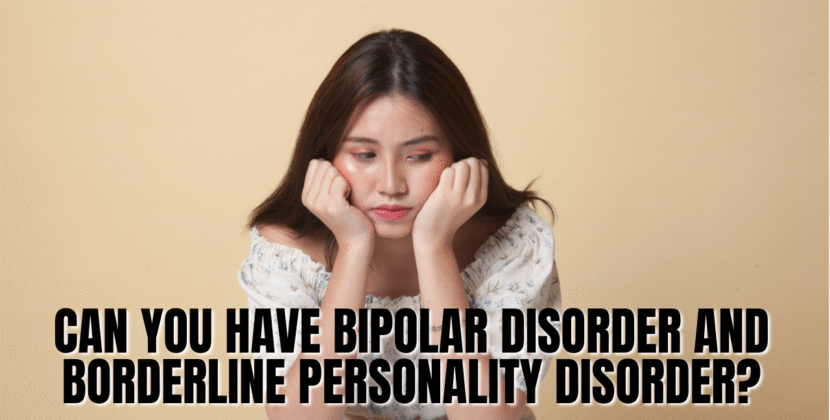 Can You Have Bipolar Disorder and Borderline Personality Disorder