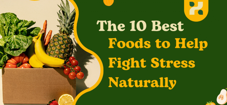 The 10 Best Foods to Help Fight Stress Naturally
