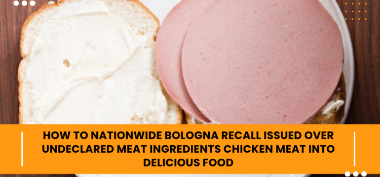 Nationwide Bologna Recall Issued Over Undeclared Meat Ingredients What You Need to Know