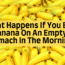 What happens if you eat a banana on an empty stomach in the morning?