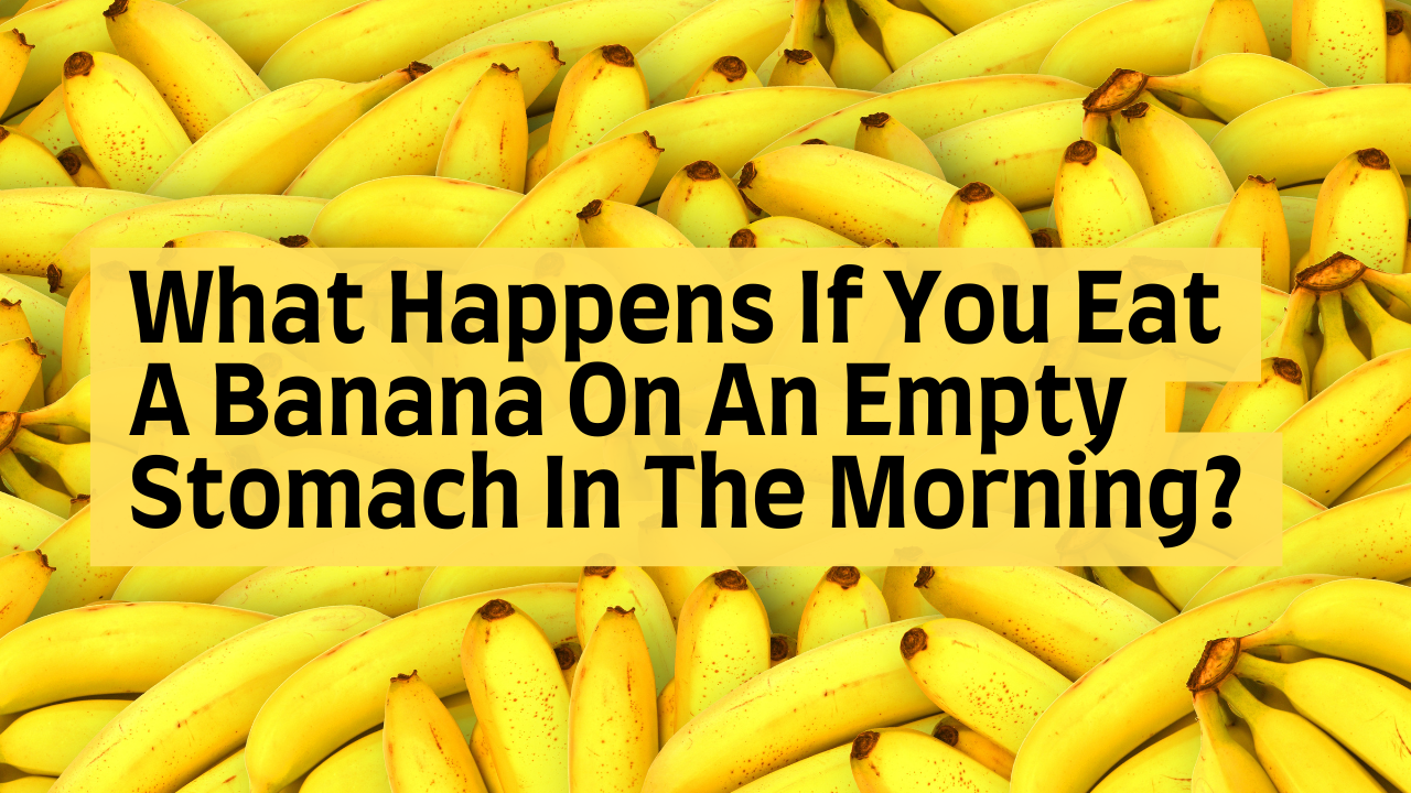What Happens If You Eat a Banana on an Empty Stomach
