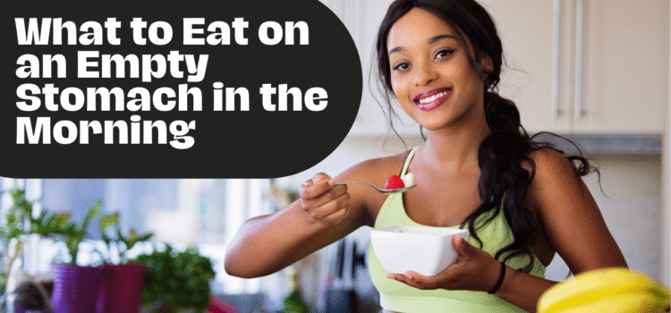 What to Eat on an Empty Stomach in the Morning