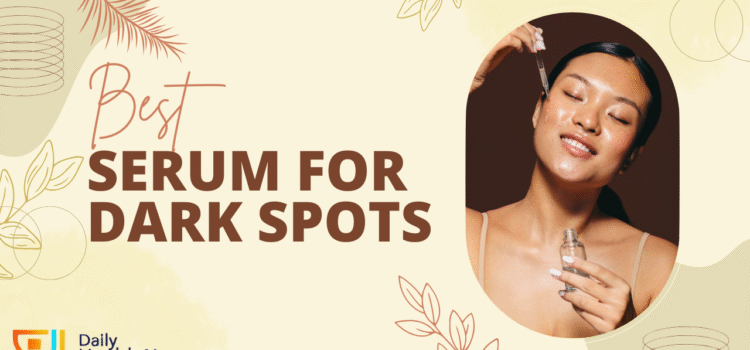 The Best Serum for Dark Spots: Dermatologist-Recommended Picks for Glowing Skin