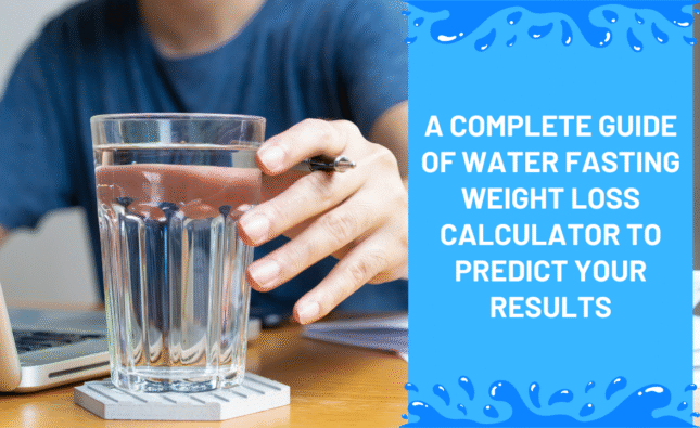 A Complete Guide of Water Fasting Weight Loss Calculator to Predict Your Results