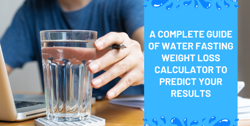 A Complete Guide of Water Fasting Weight Loss Calculator to Predict Your Results
