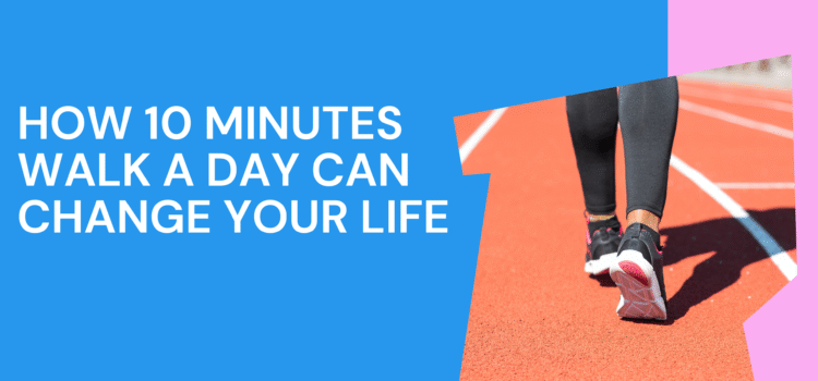 The Benefits of Walking: How 10 Minutes a Day Can Change Your Life